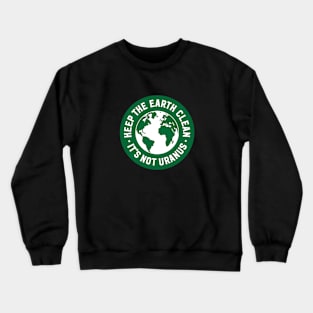 Keep The Earth Clean - It's Not Uranus Crewneck Sweatshirt